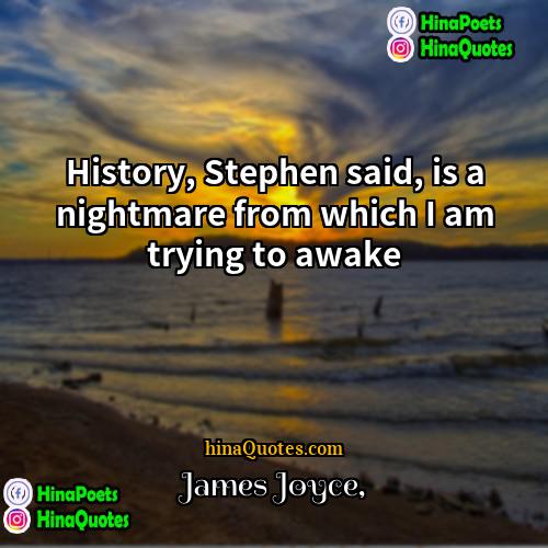 James Joyce Quotes | History, Stephen said, is a nightmare from